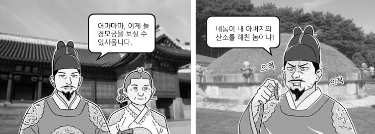 정조(왼쪽 삽화):어마마마, 이제 늘 경모궁을 보실 수 있사옵니다. 정조(오른쪽 삽화): 네놈이 내 아버지의 산소를 해친 놈이냐!
