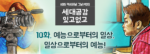 KBS 역사저널 그날 PD의 세대공감 있고없고 : 10화 예능으로부터의 일상, 일상으로부터의 예능!