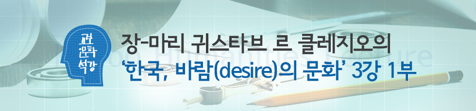 장-마리 귀스타브 르 클레지오의‘한국, 바람(desire)의 문화’ 3강 1부 